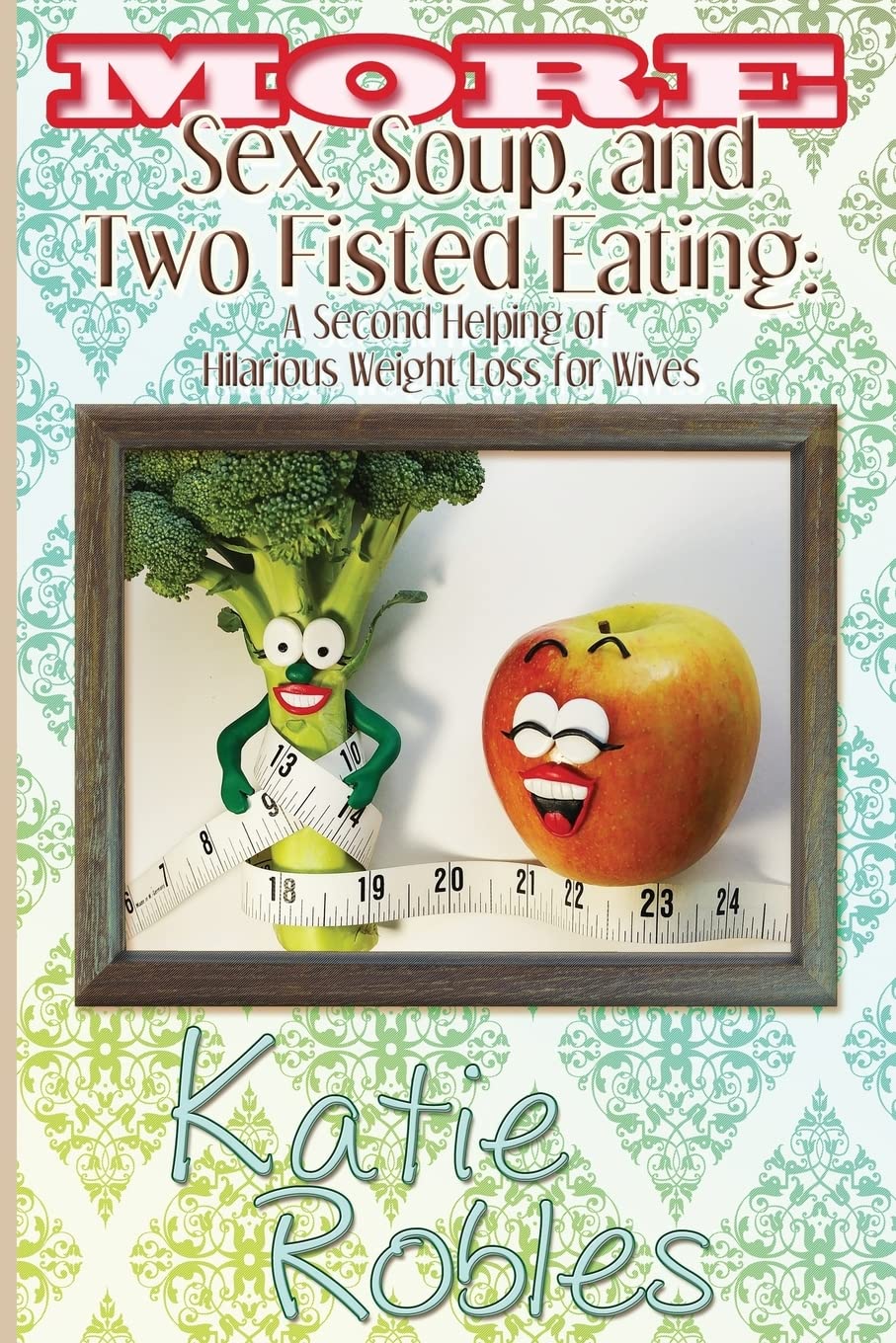 More Sex, Soup, and Two Fisted Eating: Hilarious Weight Loss for Wives book cover
